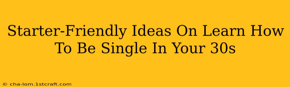 Starter-Friendly Ideas On Learn How To Be Single In Your 30s