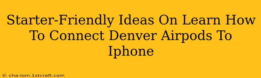 Starter-Friendly Ideas On Learn How To Connect Denver Airpods To Iphone