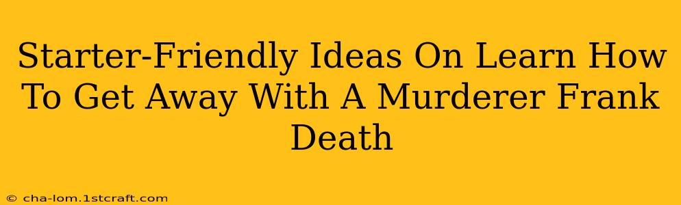 Starter-Friendly Ideas On Learn How To Get Away With A Murderer Frank Death