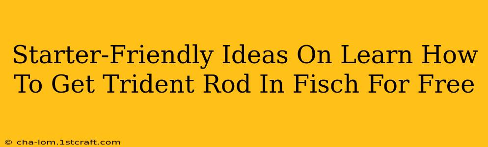 Starter-Friendly Ideas On Learn How To Get Trident Rod In Fisch For Free