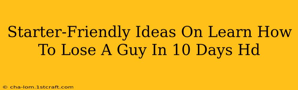 Starter-Friendly Ideas On Learn How To Lose A Guy In 10 Days Hd