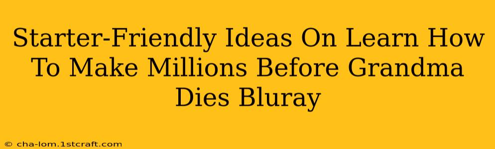 Starter-Friendly Ideas On Learn How To Make Millions Before Grandma Dies Bluray