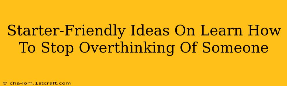 Starter-Friendly Ideas On Learn How To Stop Overthinking Of Someone