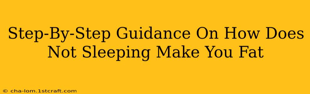 Step-By-Step Guidance On How Does Not Sleeping Make You Fat