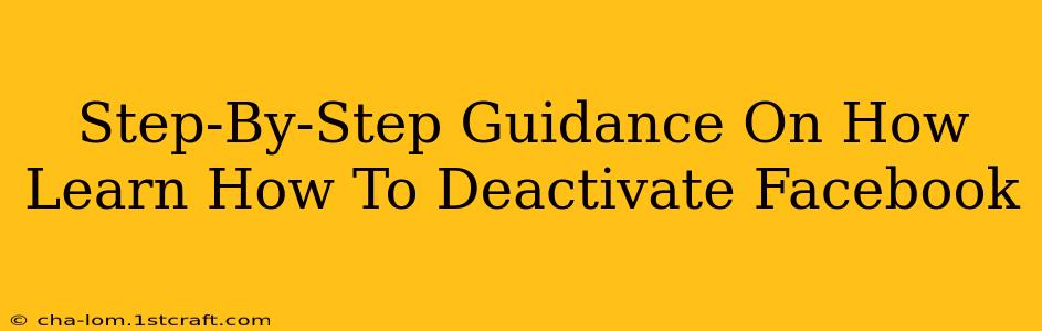 Step-By-Step Guidance On How Learn How To Deactivate Facebook