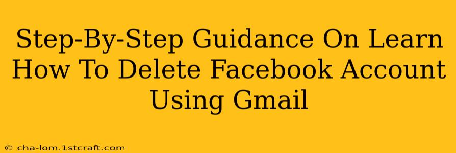 Step-By-Step Guidance On Learn How To Delete Facebook Account Using Gmail