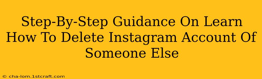 Step-By-Step Guidance On Learn How To Delete Instagram Account Of Someone Else