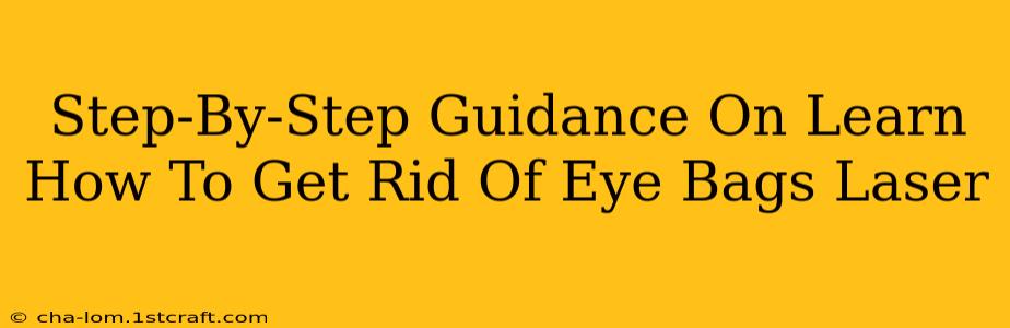 Step-By-Step Guidance On Learn How To Get Rid Of Eye Bags Laser