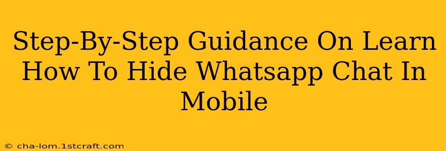 Step-By-Step Guidance On Learn How To Hide Whatsapp Chat In Mobile