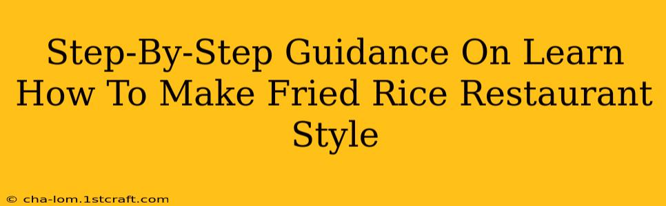 Step-By-Step Guidance On Learn How To Make Fried Rice Restaurant Style