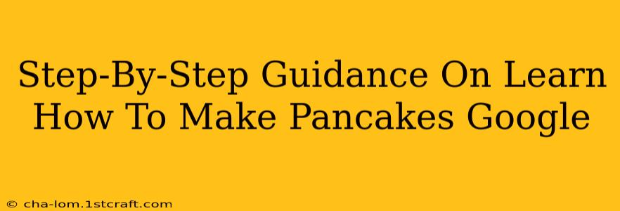 Step-By-Step Guidance On Learn How To Make Pancakes Google