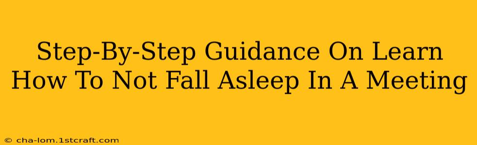 Step-By-Step Guidance On Learn How To Not Fall Asleep In A Meeting