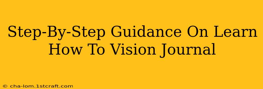 Step-By-Step Guidance On Learn How To Vision Journal