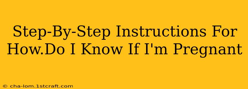 Step-By-Step Instructions For How.Do I Know If I'm Pregnant