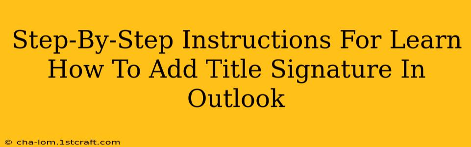 Step-By-Step Instructions For Learn How To Add Title Signature In Outlook