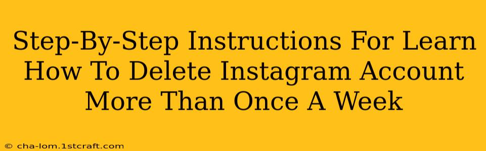 Step-By-Step Instructions For Learn How To Delete Instagram Account More Than Once A Week