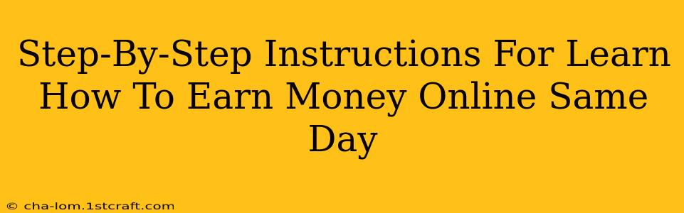 Step-By-Step Instructions For Learn How To Earn Money Online Same Day