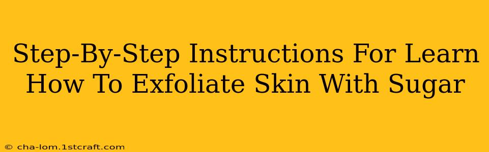 Step-By-Step Instructions For Learn How To Exfoliate Skin With Sugar