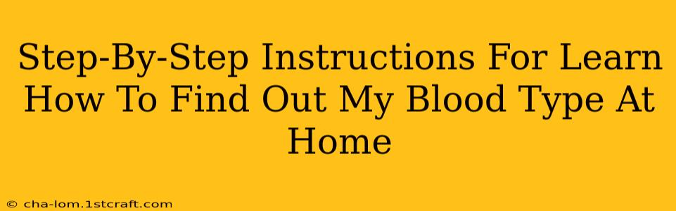 Step-By-Step Instructions For Learn How To Find Out My Blood Type At Home