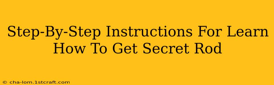 Step-By-Step Instructions For Learn How To Get Secret Rod