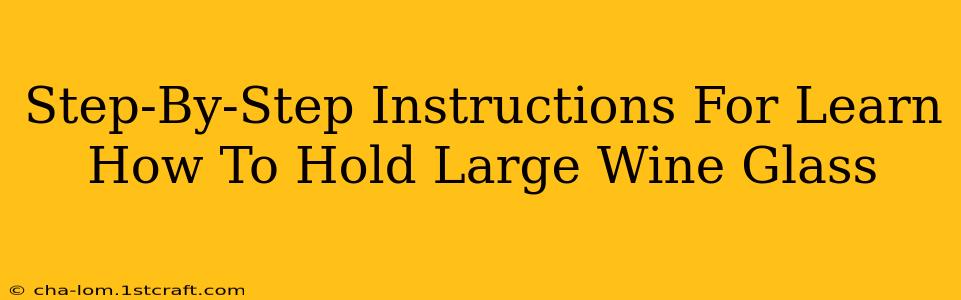 Step-By-Step Instructions For Learn How To Hold Large Wine Glass