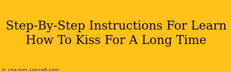 Step-By-Step Instructions For Learn How To Kiss For A Long Time