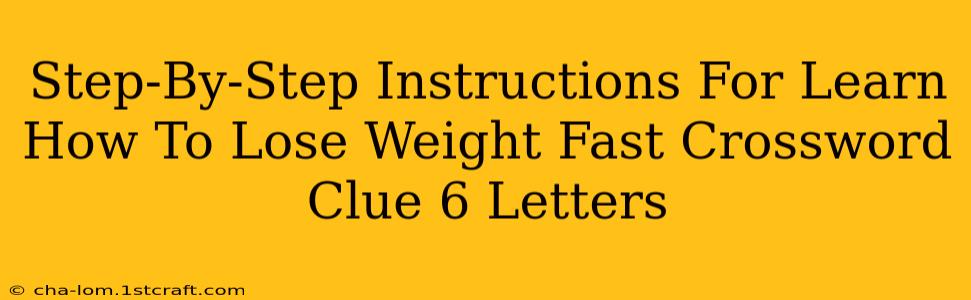 Step-By-Step Instructions For Learn How To Lose Weight Fast Crossword Clue 6 Letters