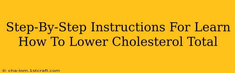 Step-By-Step Instructions For Learn How To Lower Cholesterol Total