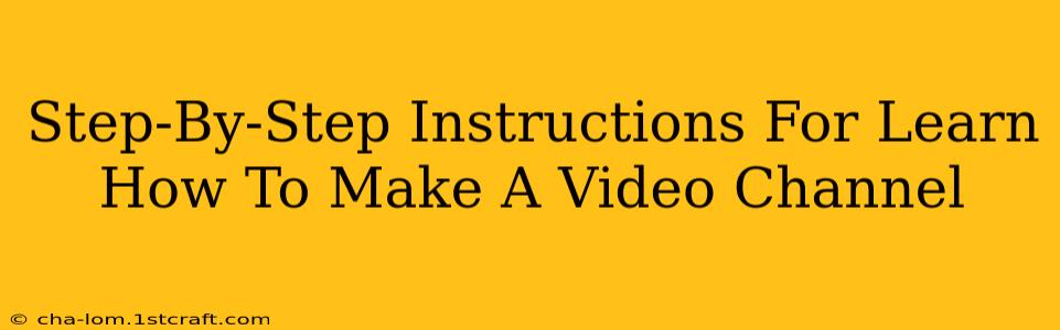 Step-By-Step Instructions For Learn How To Make A Video Channel