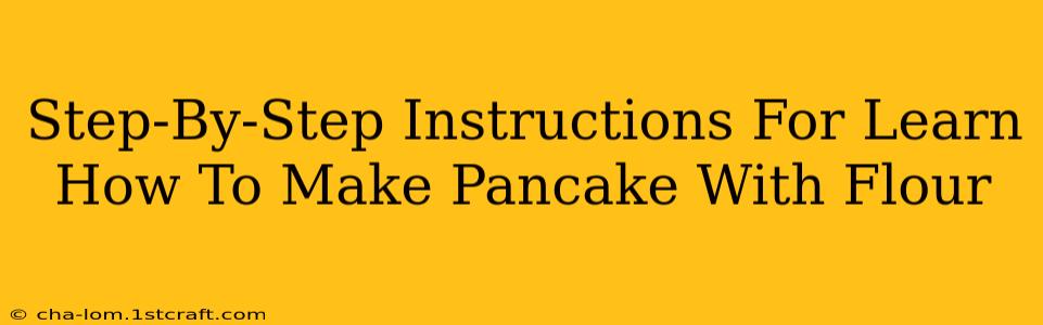 Step-By-Step Instructions For Learn How To Make Pancake With Flour