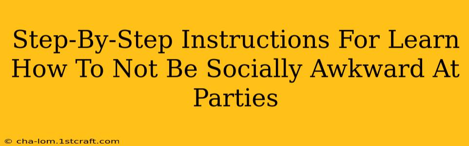 Step-By-Step Instructions For Learn How To Not Be Socially Awkward At Parties