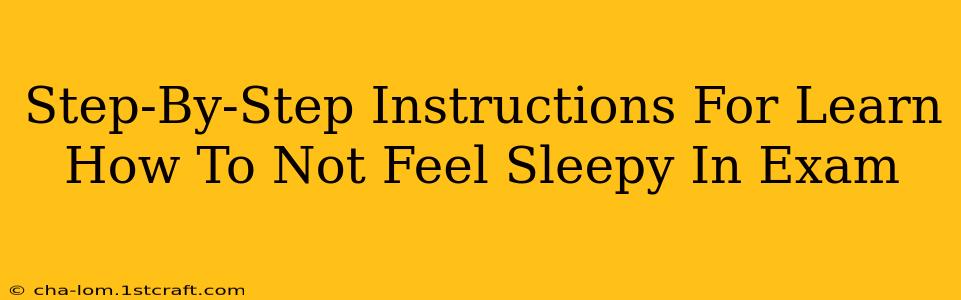 Step-By-Step Instructions For Learn How To Not Feel Sleepy In Exam