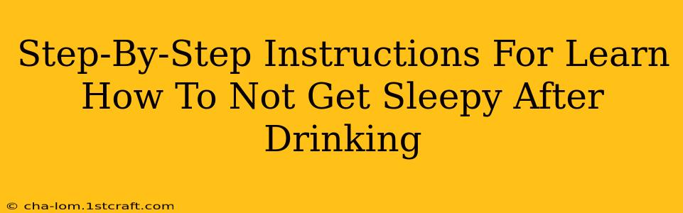 Step-By-Step Instructions For Learn How To Not Get Sleepy After Drinking