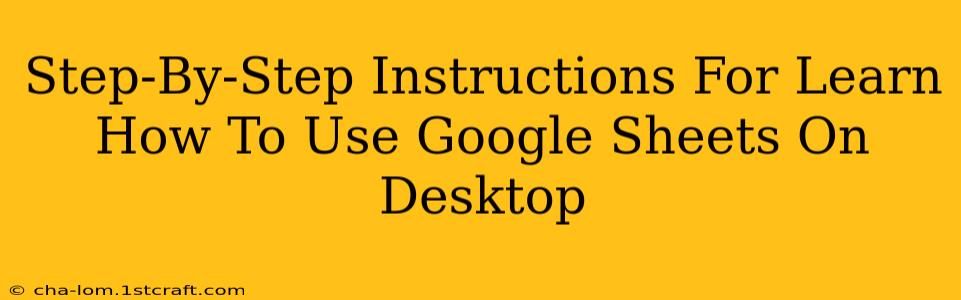 Step-By-Step Instructions For Learn How To Use Google Sheets On Desktop