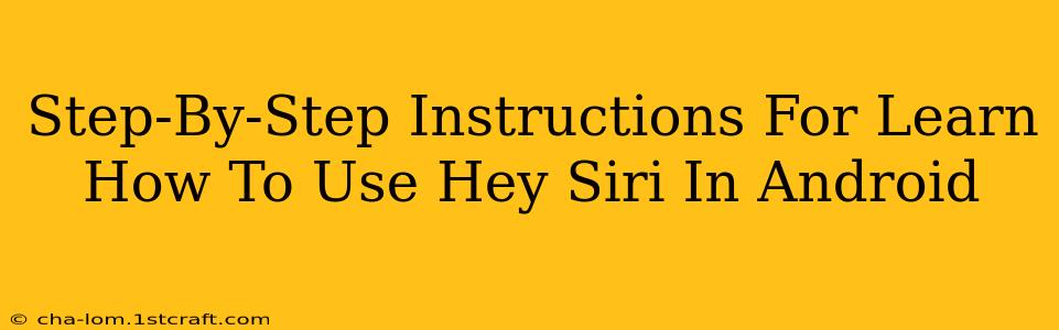 Step-By-Step Instructions For Learn How To Use Hey Siri In Android