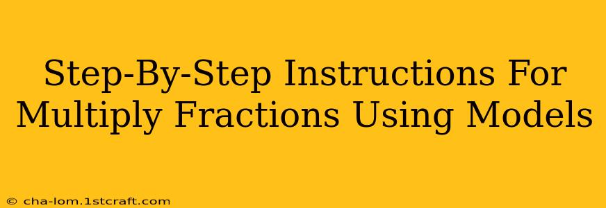 Step-By-Step Instructions For Multiply Fractions Using Models