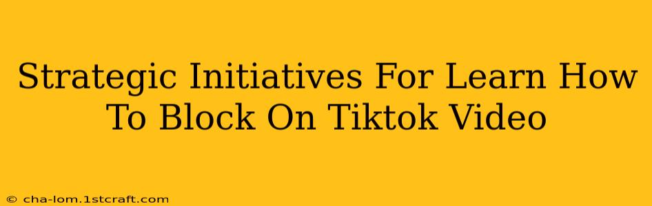 Strategic Initiatives For Learn How To Block On Tiktok Video