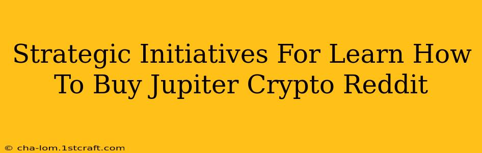 Strategic Initiatives For Learn How To Buy Jupiter Crypto Reddit