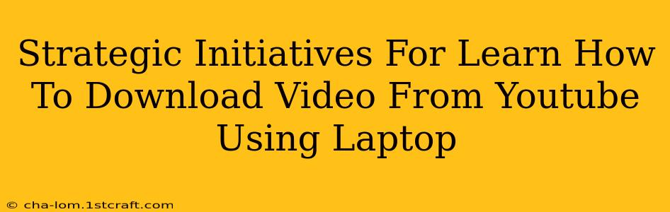 Strategic Initiatives For Learn How To Download Video From Youtube Using Laptop