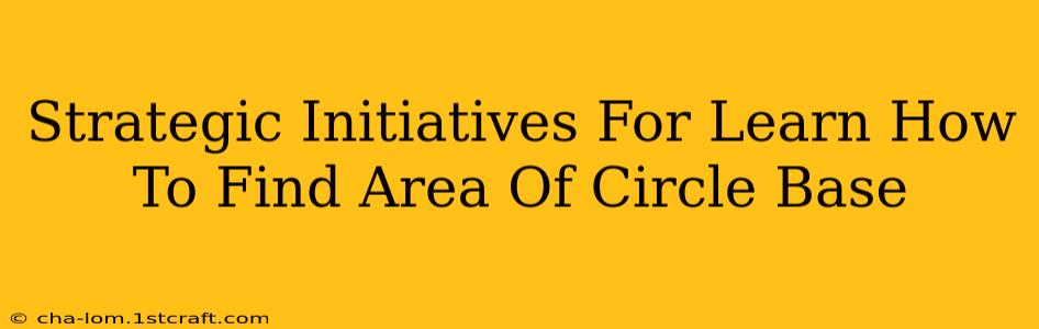 Strategic Initiatives For Learn How To Find Area Of Circle Base