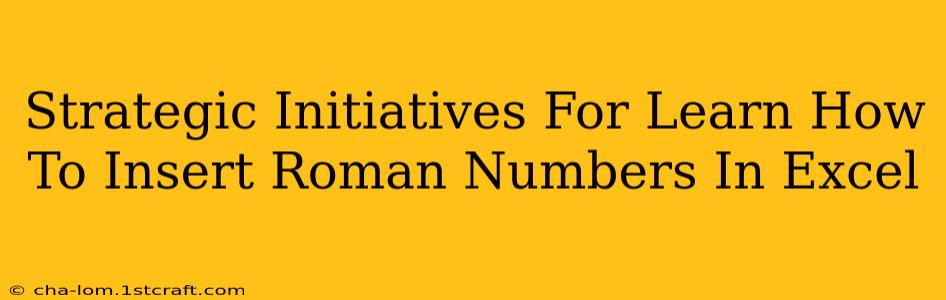 Strategic Initiatives For Learn How To Insert Roman Numbers In Excel