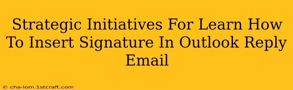 Strategic Initiatives For Learn How To Insert Signature In Outlook Reply Email