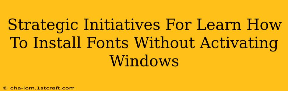 Strategic Initiatives For Learn How To Install Fonts Without Activating Windows