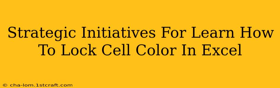 Strategic Initiatives For Learn How To Lock Cell Color In Excel