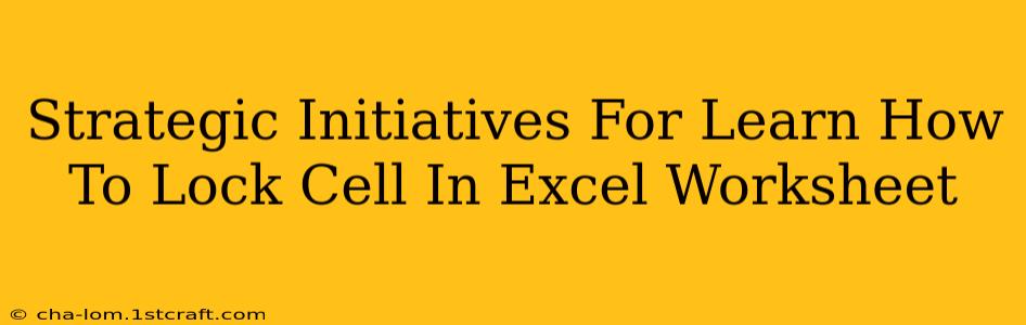 Strategic Initiatives For Learn How To Lock Cell In Excel Worksheet