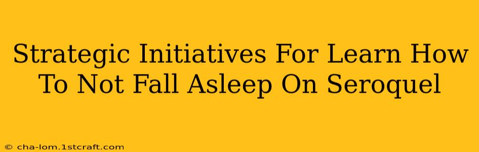 Strategic Initiatives For Learn How To Not Fall Asleep On Seroquel