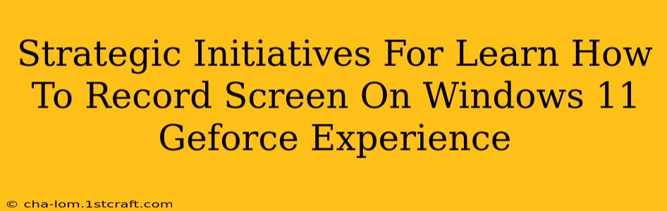 Strategic Initiatives For Learn How To Record Screen On Windows 11 Geforce Experience