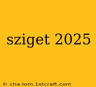 sziget 2025