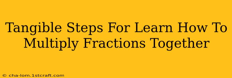 Tangible Steps For Learn How To Multiply Fractions Together