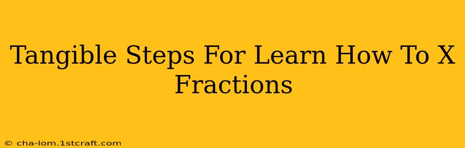 Tangible Steps For Learn How To X Fractions